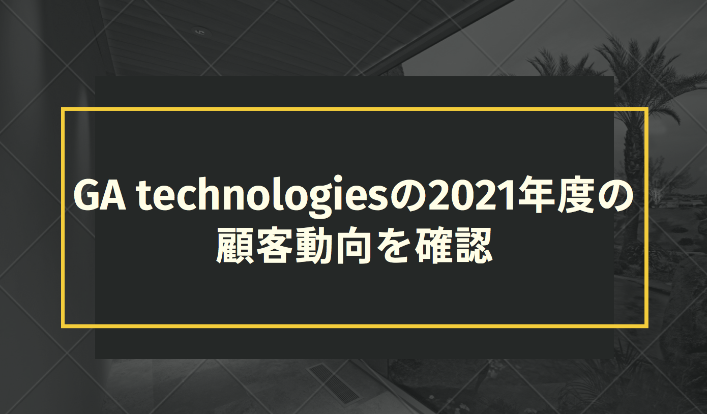 GA technologiesの2021年度の顧客動向を確認