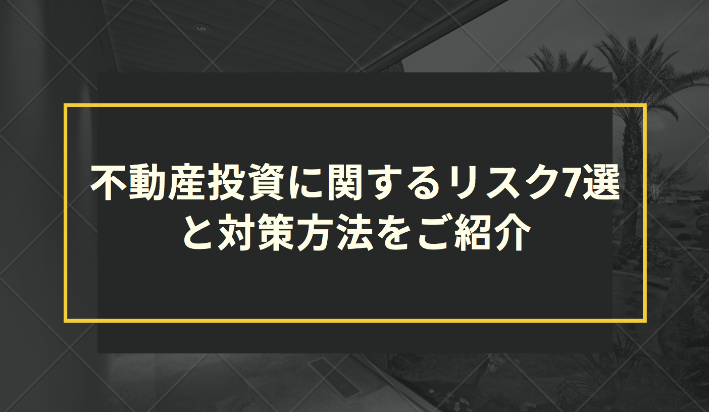 不動産投資に関するリスク7選と対策方法をご紹介