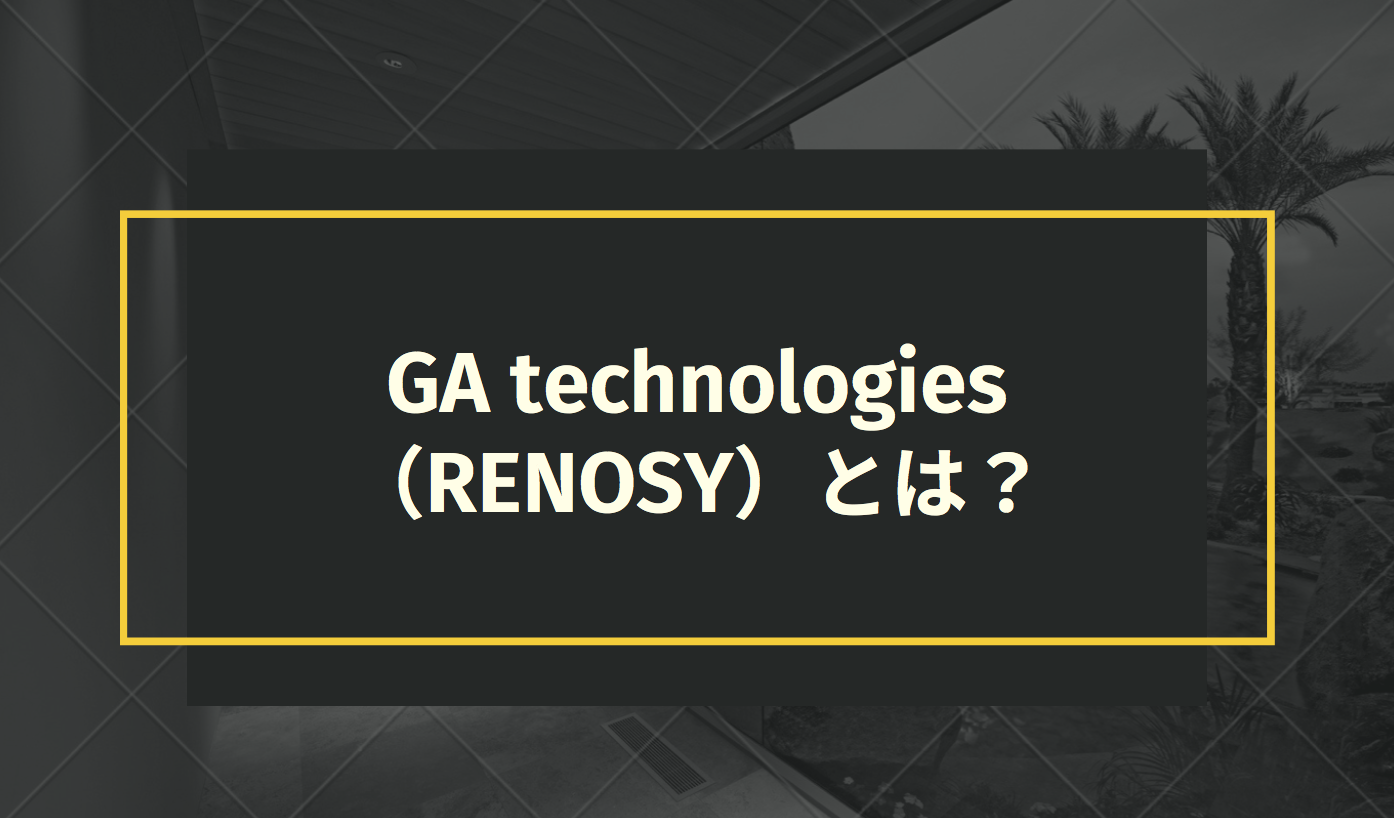 GA technologies（RENOSY）とは？